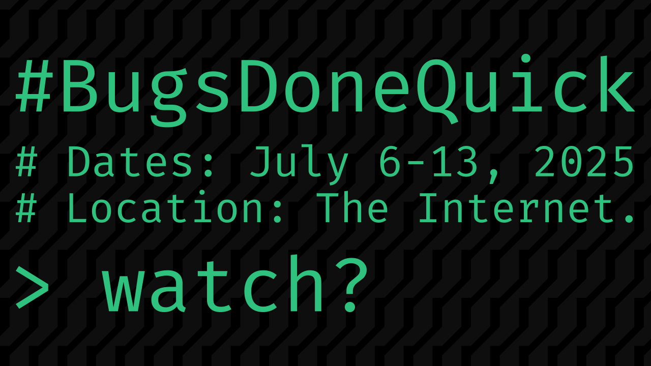 BugsDoneQuick banner, showing Dates: July 6-13 and Location: The internet. Green text on a patterned black background